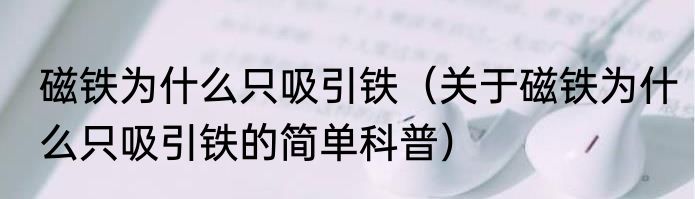 磁铁为什么只吸引铁（关于磁铁为什么只吸引铁的简单科普）