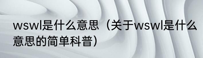 wswl是什么意思（关于wswl是什么意思的简单科普）