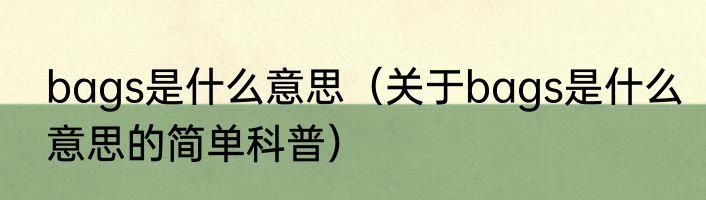 bags是什么意思（关于bags是什么意思的简单科普）