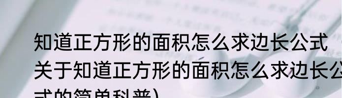 知道正方形的面积怎么求边长公式（关于知道正方形的面积怎么求边长公式的简单科普）