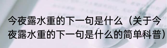 今夜露水重的下一句是什么（关于今夜露水重的下一句是什么的简单科普）