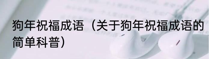 狗年祝福成语（关于狗年祝福成语的简单科普）