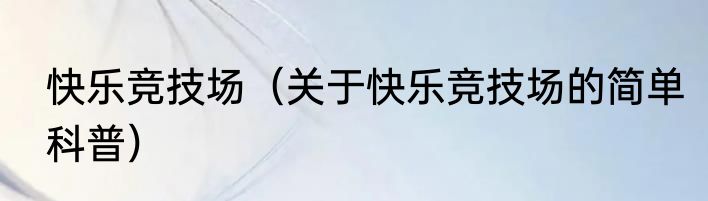 快乐竞技场（关于快乐竞技场的简单科普）