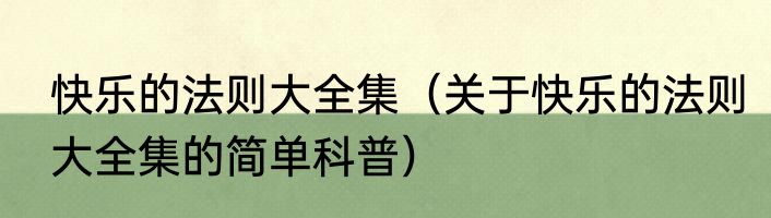 快乐的法则大全集（关于快乐的法则大全集的简单科普）