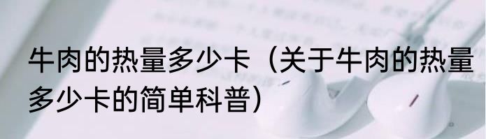 牛肉的热量多少卡（关于牛肉的热量多少卡的简单科普）