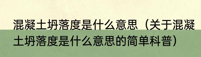 混凝土坍落度是什么意思（关于混凝土坍落度是什么意思的简单科普）