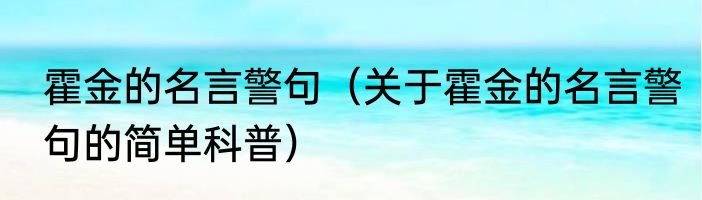 霍金的名言警句（关于霍金的名言警句的简单科普）