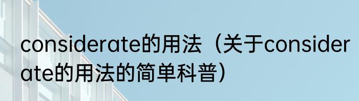 considerate的用法（关于considerate的用法的简单科普）