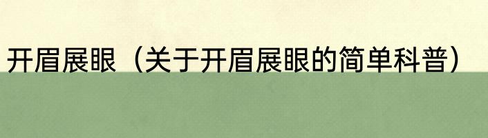 开眉展眼（关于开眉展眼的简单科普）