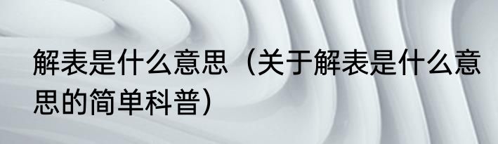 解表是什么意思（关于解表是什么意思的简单科普）