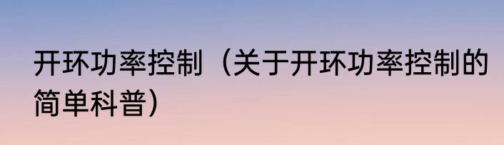开环功率控制（关于开环功率控制的简单科普）