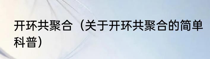 开环共聚合（关于开环共聚合的简单科普）