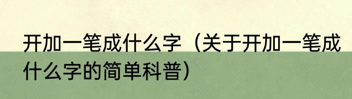 开加一笔成什么字（关于开加一笔成什么字的简单科普）