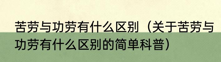 苦劳与功劳有什么区别（关于苦劳与功劳有什么区别的简单科普）