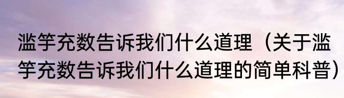 滥竽充数告诉我们什么道理（关于滥竽充数告诉我们什么道理的简单科普）