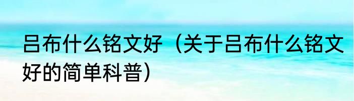 吕布什么铭文好（关于吕布什么铭文好的简单科普）
