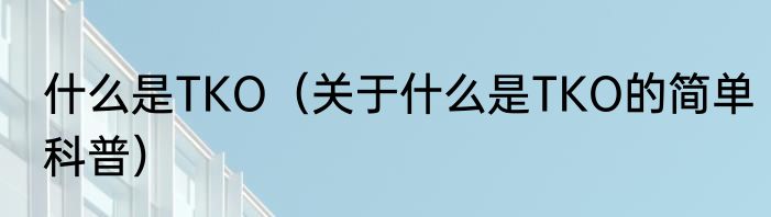 什么是TKO（关于什么是TKO的简单科普）