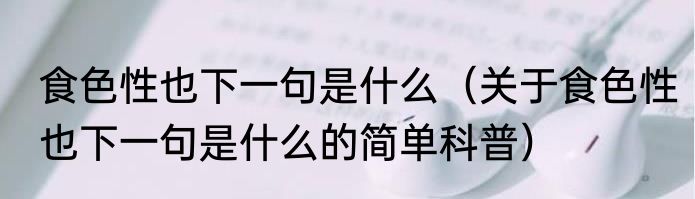 食色性也下一句是什么（关于食色性也下一句是什么的简单科普）