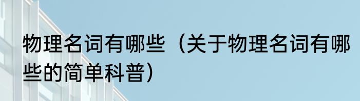 物理名词有哪些（关于物理名词有哪些的简单科普）