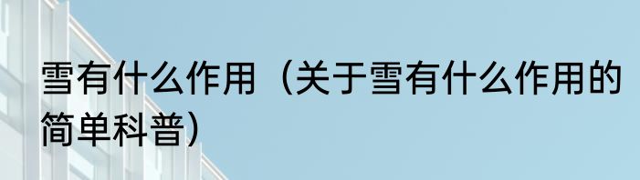 雪有什么作用（关于雪有什么作用的简单科普）