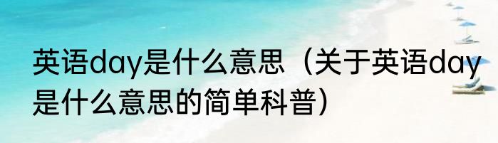 英语day是什么意思（关于英语day是什么意思的简单科普）