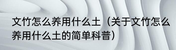 文竹怎么养用什么土（关于文竹怎么养用什么土的简单科普）