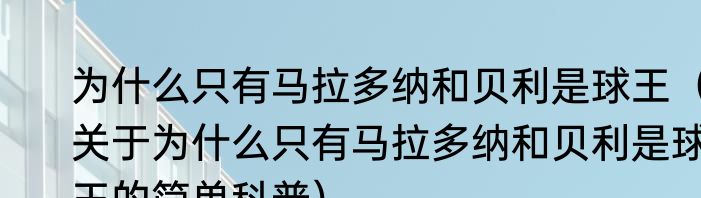 为什么只有马拉多纳和贝利是球王（关于为什么只有马拉多纳和贝利是球王的简单科普）