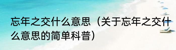忘年之交什么意思（关于忘年之交什么意思的简单科普）