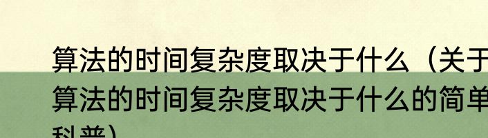 算法的时间复杂度取决于什么（关于算法的时间复杂度取决于什么的简单科普）