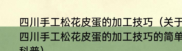 四川手工松花皮蛋的加工技巧（关于四川手工松花皮蛋的加工技巧的简单科普）