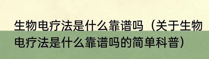 生物电疗法是什么靠谱吗（关于生物电疗法是什么靠谱吗的简单科普）