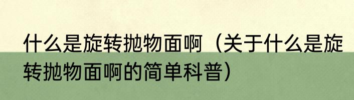 什么是旋转抛物面啊（关于什么是旋转抛物面啊的简单科普）