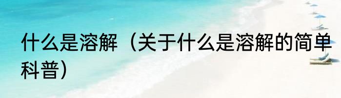 什么是溶解（关于什么是溶解的简单科普）