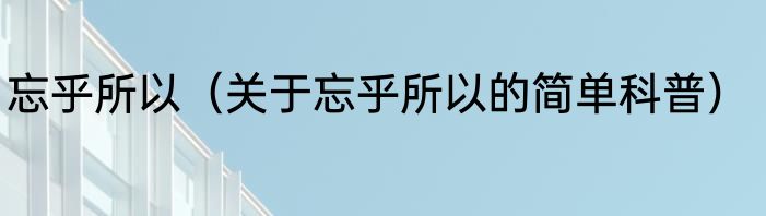 忘乎所以（关于忘乎所以的简单科普）
