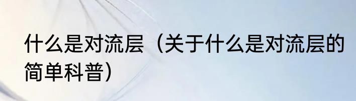 什么是对流层（关于什么是对流层的简单科普）