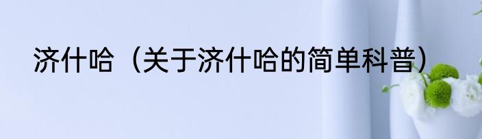 济什哈（关于济什哈的简单科普）