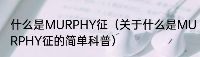 什么是MURPHY征（关于什么是MURPHY征的简单科普）