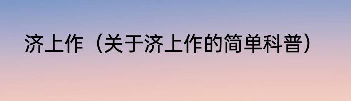 济上作（关于济上作的简单科普）