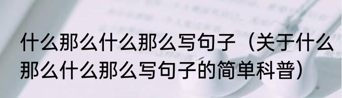 什么那么什么那么写句子（关于什么那么什么那么写句子的简单科普）