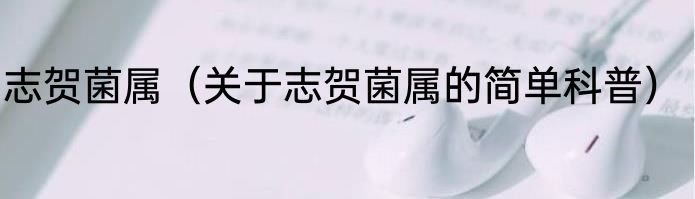 志贺菌属（关于志贺菌属的简单科普）