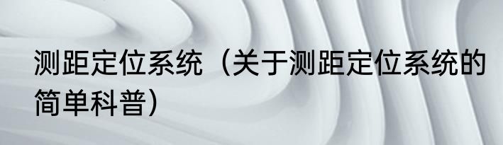 测距定位系统（关于测距定位系统的简单科普）