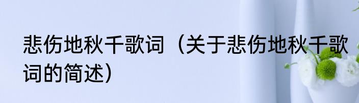 悲伤地秋千歌词（关于悲伤地秋千歌词的简述）