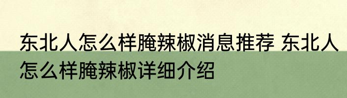 东北人怎么样腌辣椒消息推荐 东北人怎么样腌辣椒详细介绍
