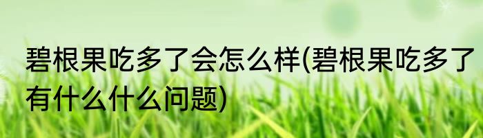碧根果吃多了会怎么样(碧根果吃多了有什么什么问题)