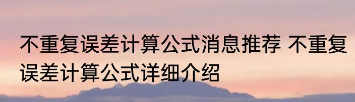 不重复误差计算公式消息推荐 不重复误差计算公式详细介绍