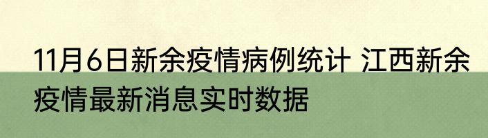 11月6日新余疫情病例统计 江西新余疫情最新消息实时数据