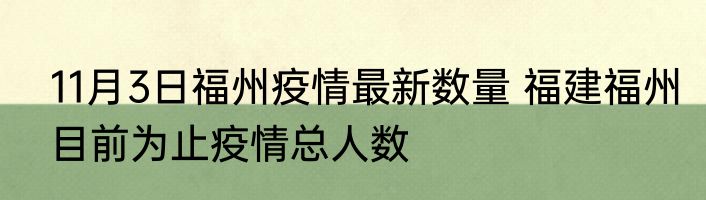 11月3日福州疫情最新数量 福建福州目前为止疫情总人数