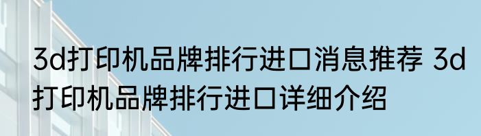 3d打印机品牌排行进口消息推荐 3d打印机品牌排行进口详细介绍