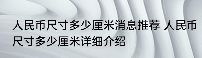 人民币尺寸多少厘米消息推荐 人民币尺寸多少厘米详细介绍