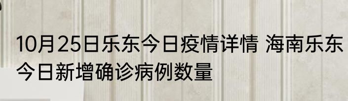10月25日乐东今日疫情详情 海南乐东今日新增确诊病例数量